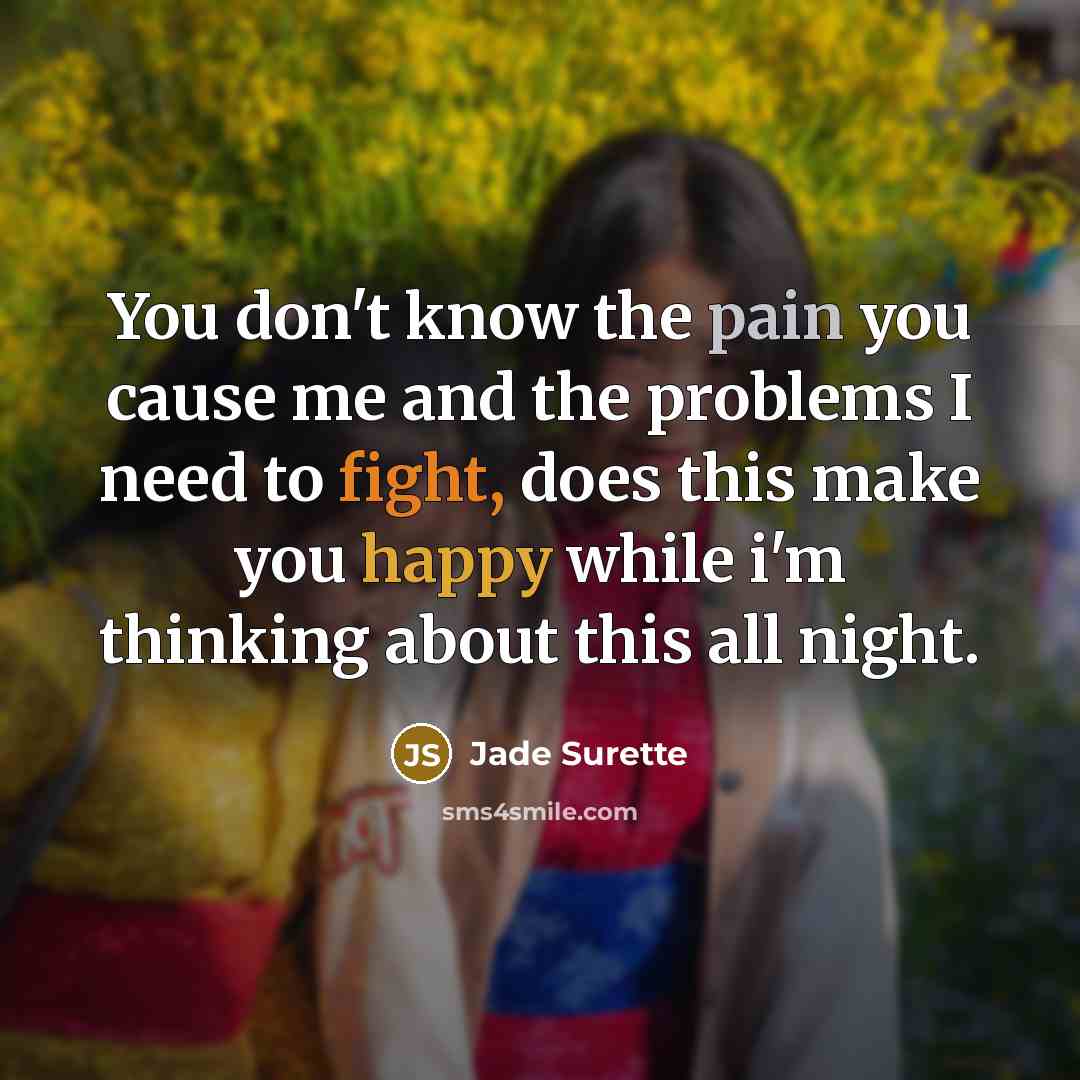 “You don`t know the pain you cause me and the…” quote by Jade Surette