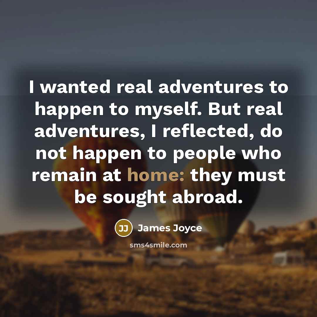 “I wanted real adventures to happen to myself. But real…” quote by James Joyce