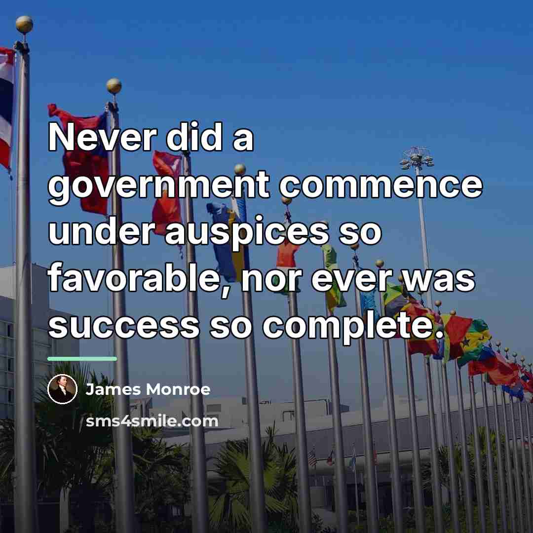 “Never did a government commence under auspices so favorable, nor…” quote by James Monroe