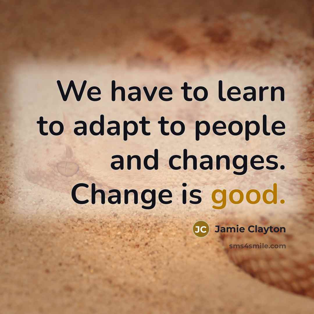 “We have to learn to adapt to people and changes. Change is good.” quote by Jamie Clayton