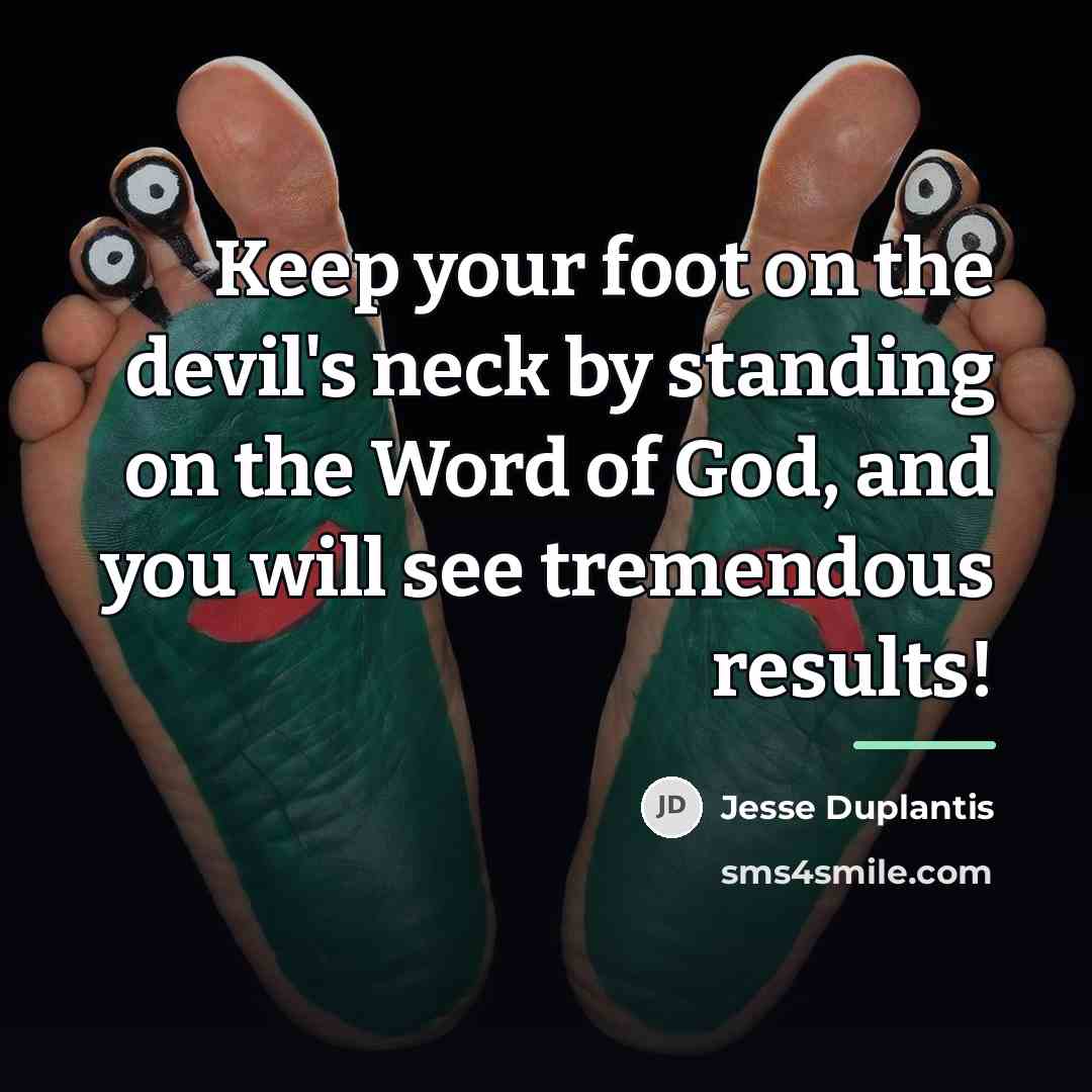 “Keep your foot on the devil's neck by standing on…” quote by Jesse Duplantis