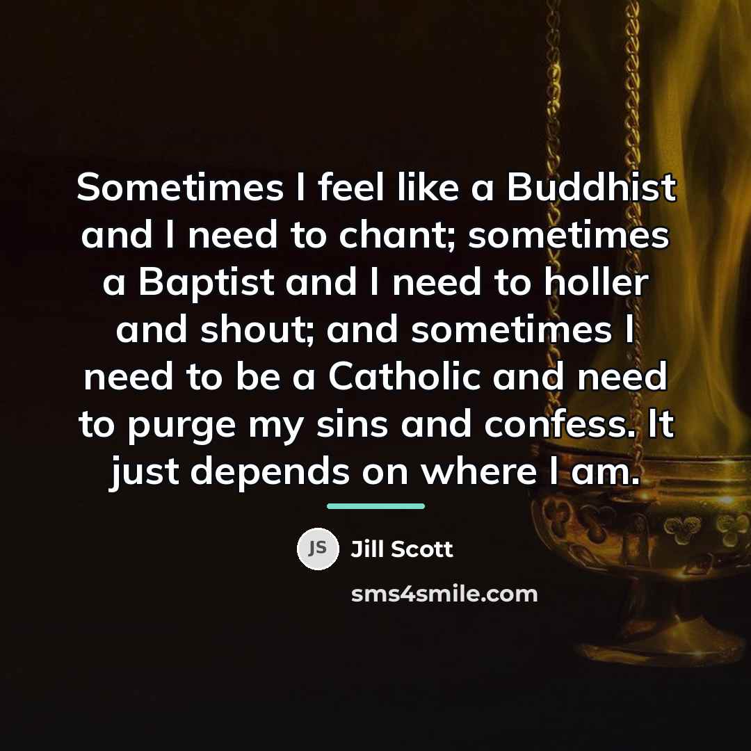 “Sometimes I feel like a Buddhist and I need to…” quote by Jill Scott