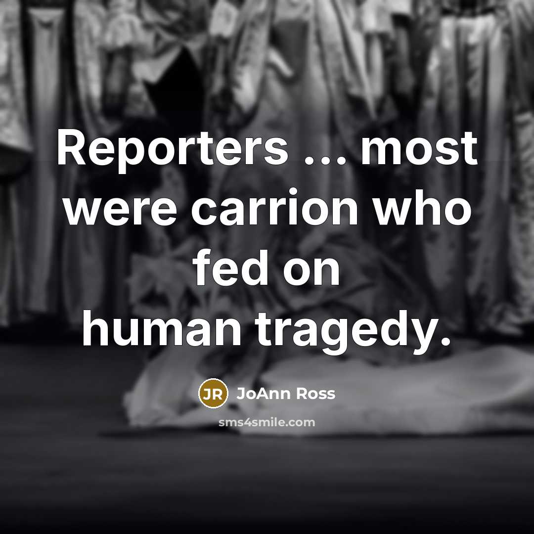 “Reporters ... most were carrion who fed on human tragedy.…” quote by JoAnn Ross