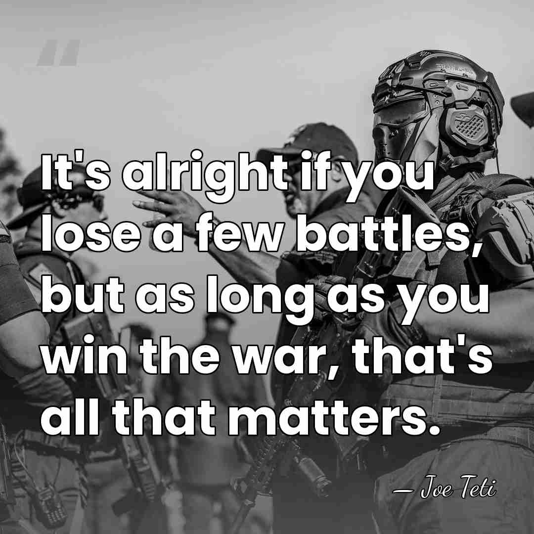 It's alright if you lose a few battles, but as long as&hellip; - Joe Teti