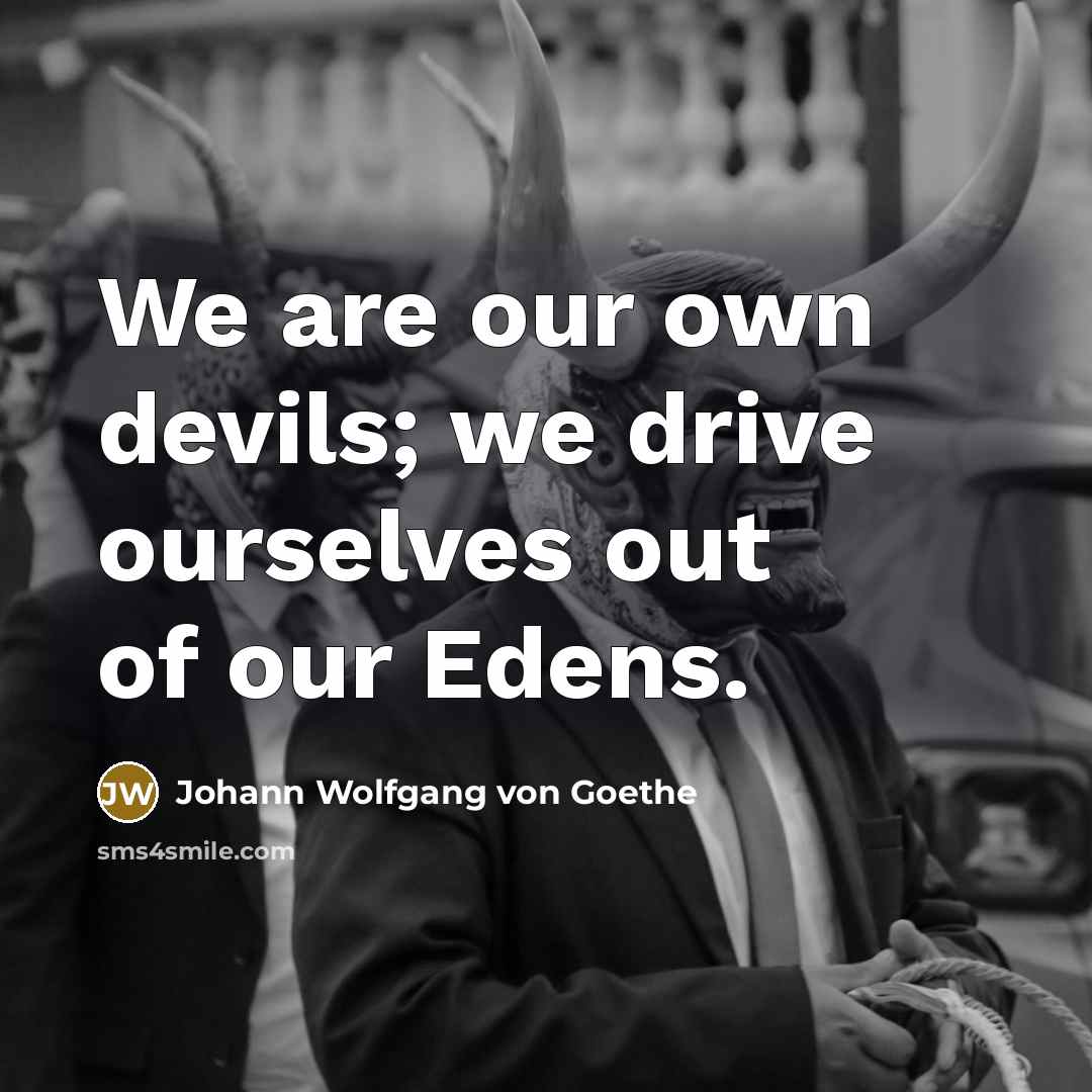 “We are our own devils; we drive ourselves out of…” quote by Johann Wolfgang von Goethe
