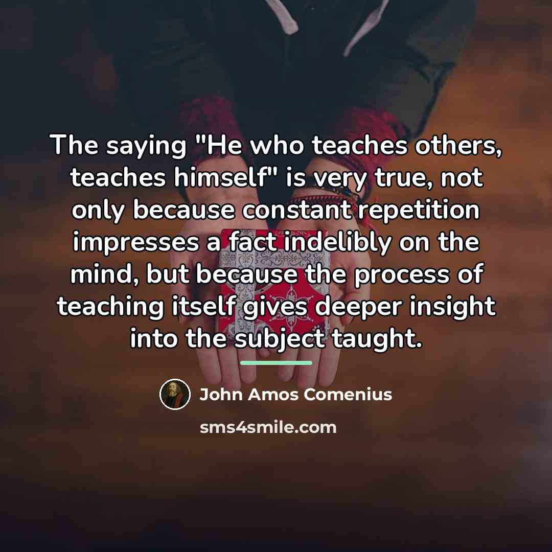 “The saying "He who teaches others, teaches himself" is very…” quote by John Amos Comenius