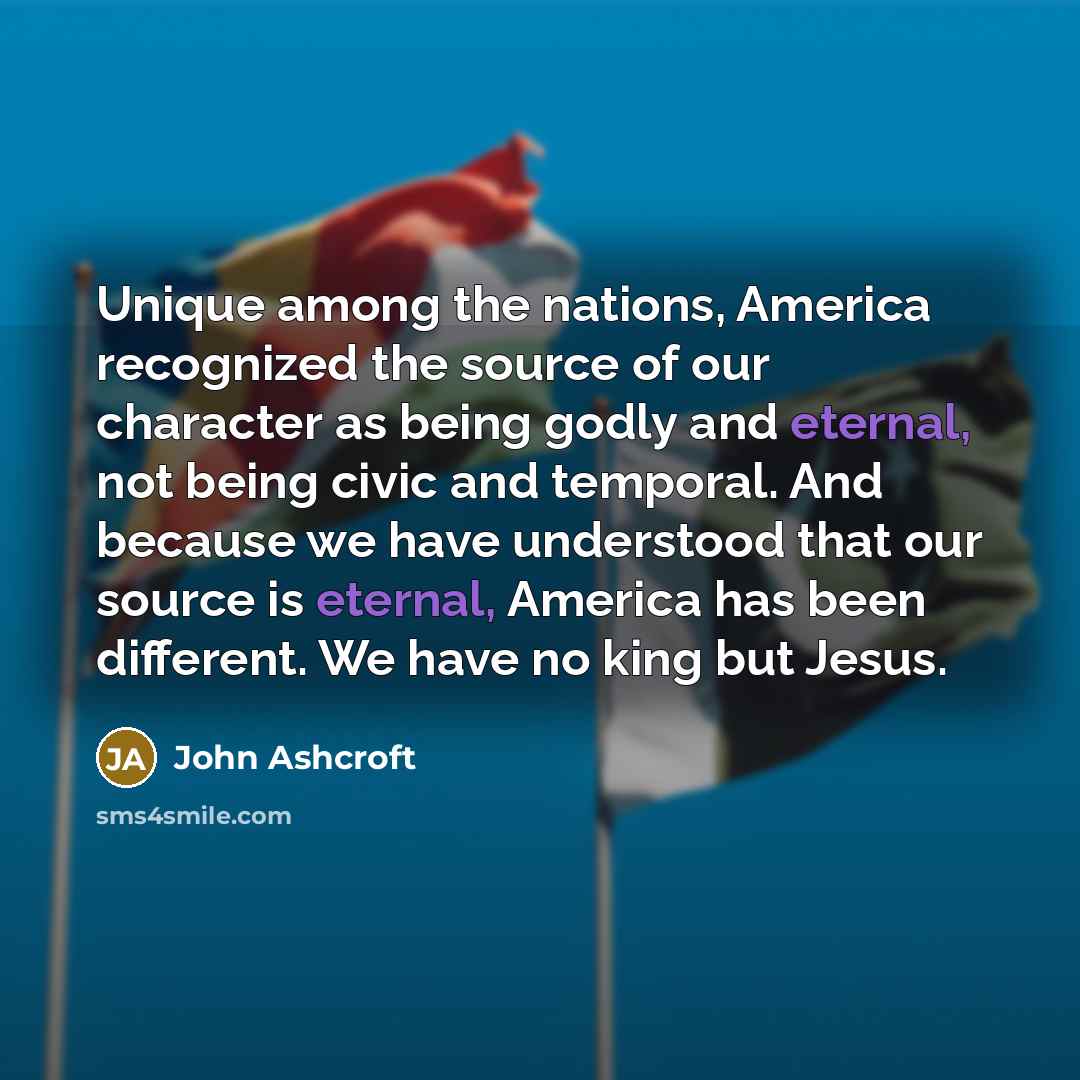 “Unique among the nations, America recognized the source of our…” quote by John Ashcroft