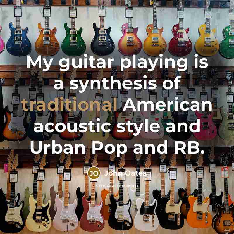 “My guitar playing is a synthesis of traditional American acoustic…” quote by John Oates