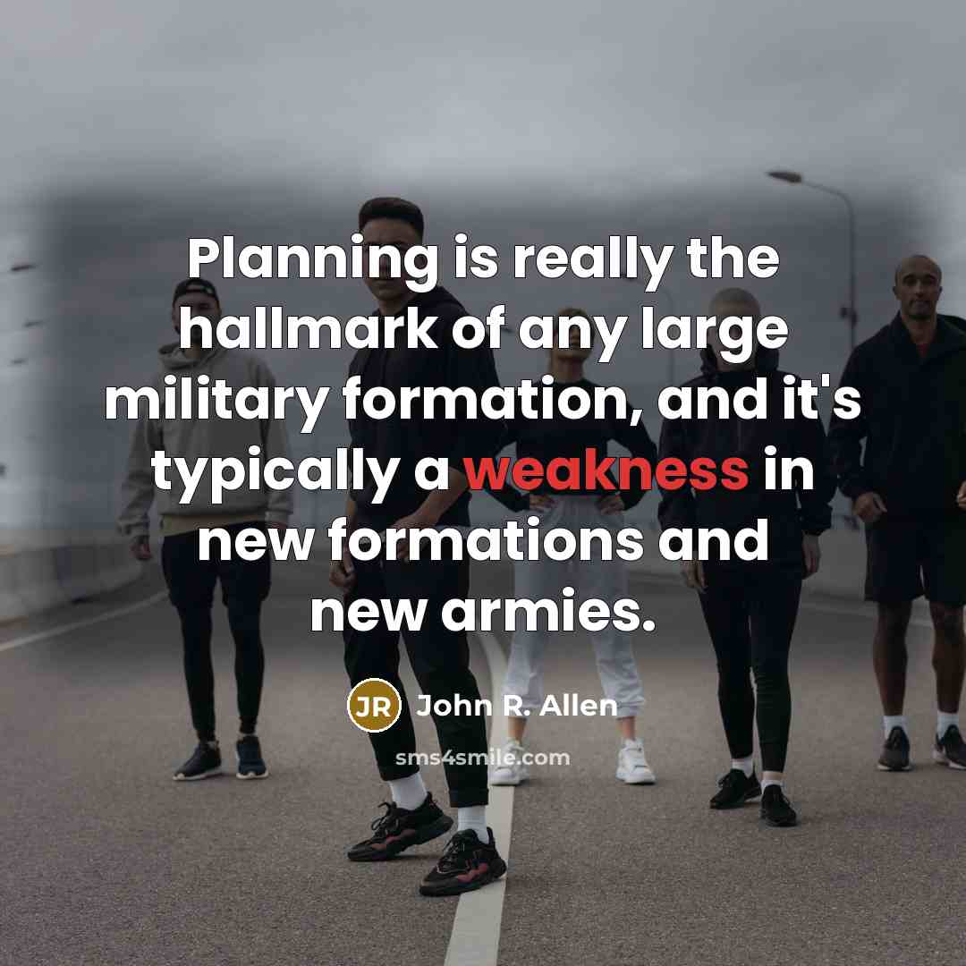 “Planning is really the hallmark of any large military formation,…” quote by John R. Allen
