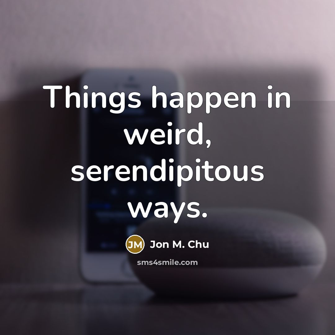 “Things happen in weird, serendipitous ways.…” quote by Jon M. Chu