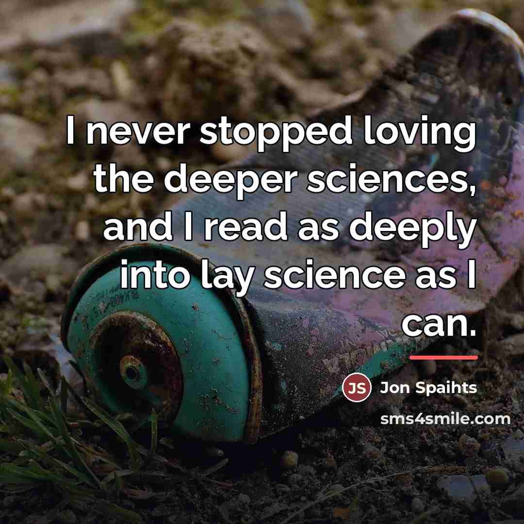 “I never stopped loving the deeper sciences, and I read…” quote by Jon Spaihts
