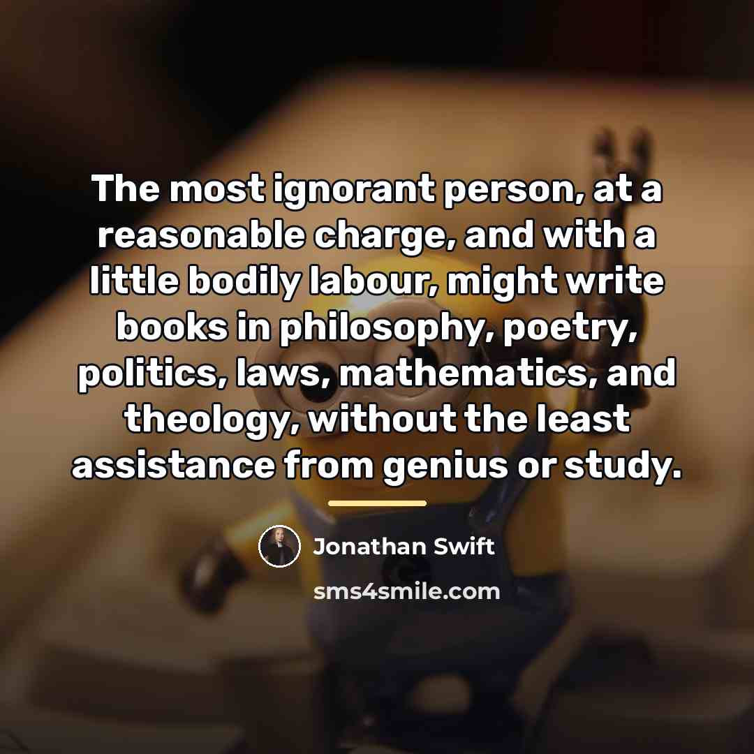 “The most ignorant person, at a reasonable charge, and with…” quote by Jonathan Swift