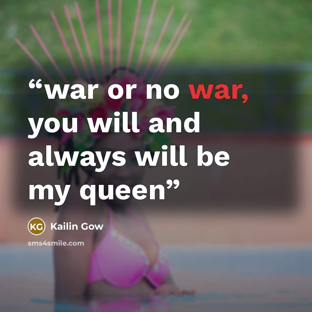 “war or no war, you will and always will be my queen” quote by Kailin Gow