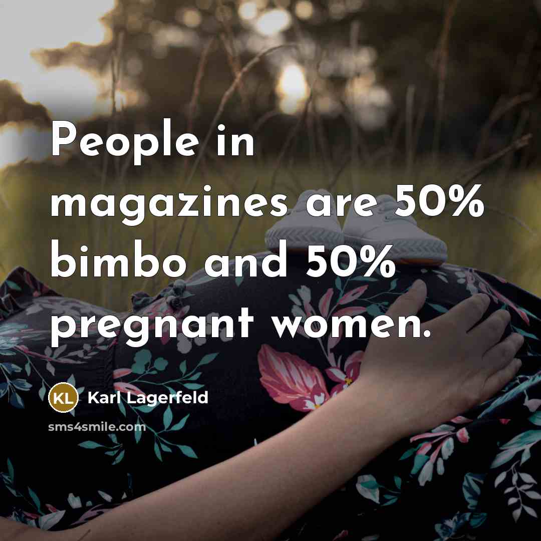 “People in magazines are 50% bimbo and 50% pregnant women.” quote by Karl Lagerfeld