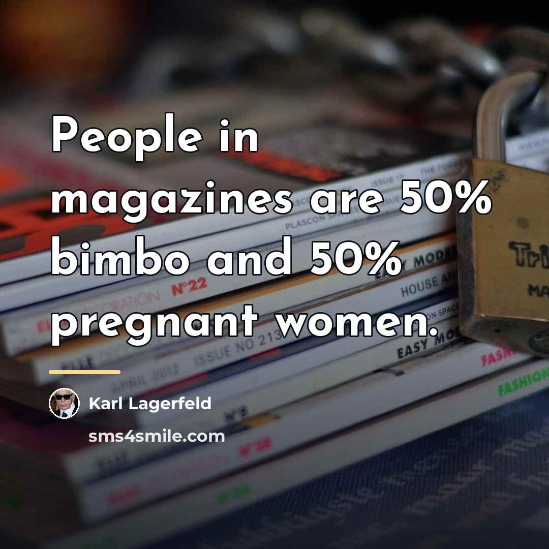 “People in magazines are 50% bimbo and 50% pregnant women.…” quote by Karl Lagerfeld