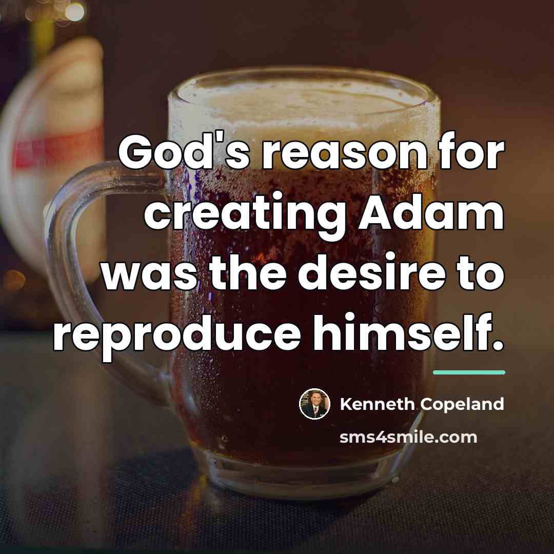 “God's reason for creating Adam was the desire to reproduce…” quote by Kenneth Copeland