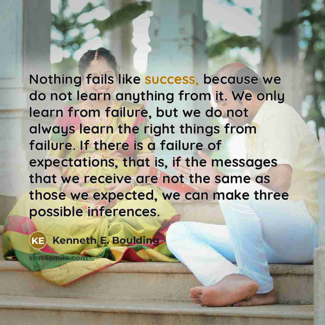 “Nothing fails like success, because we do not learn anything…” quote by Kenneth E. Boulding