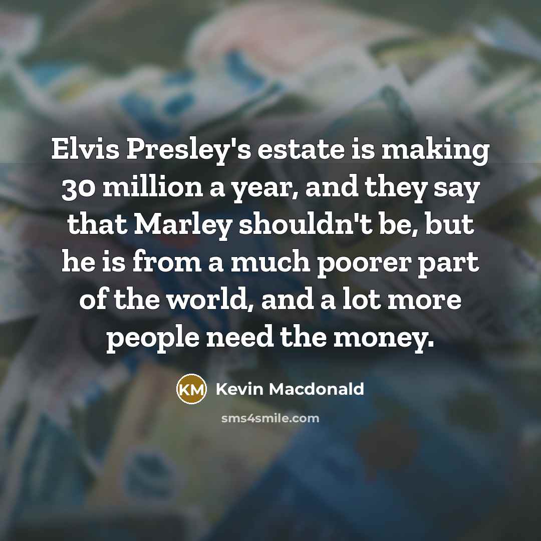“Elvis Presley's estate is making 30 million a year, and…” quote by Kevin Macdonald