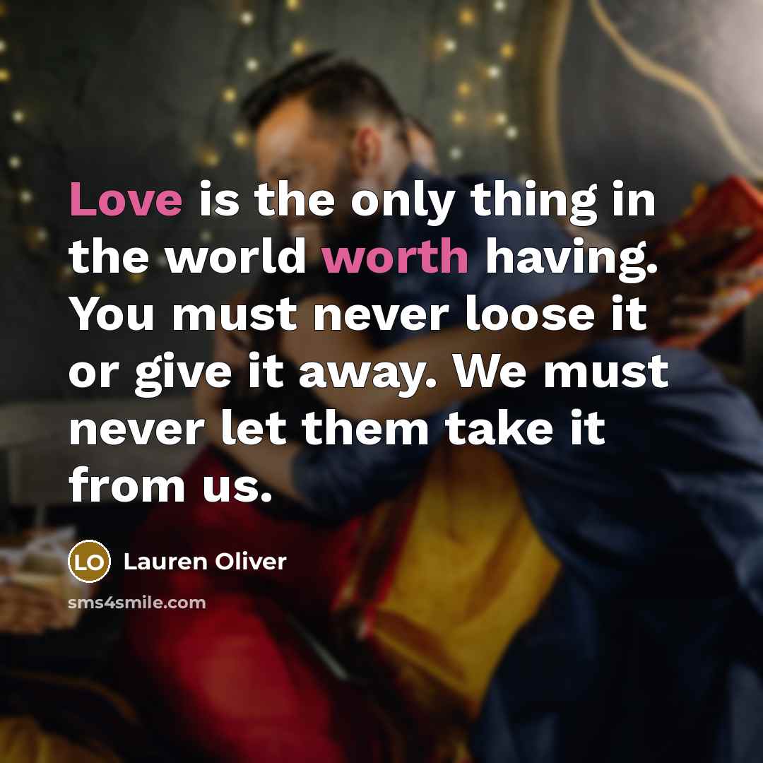 “Love is the only thing in the world worth having.…” quote by Lauren Oliver