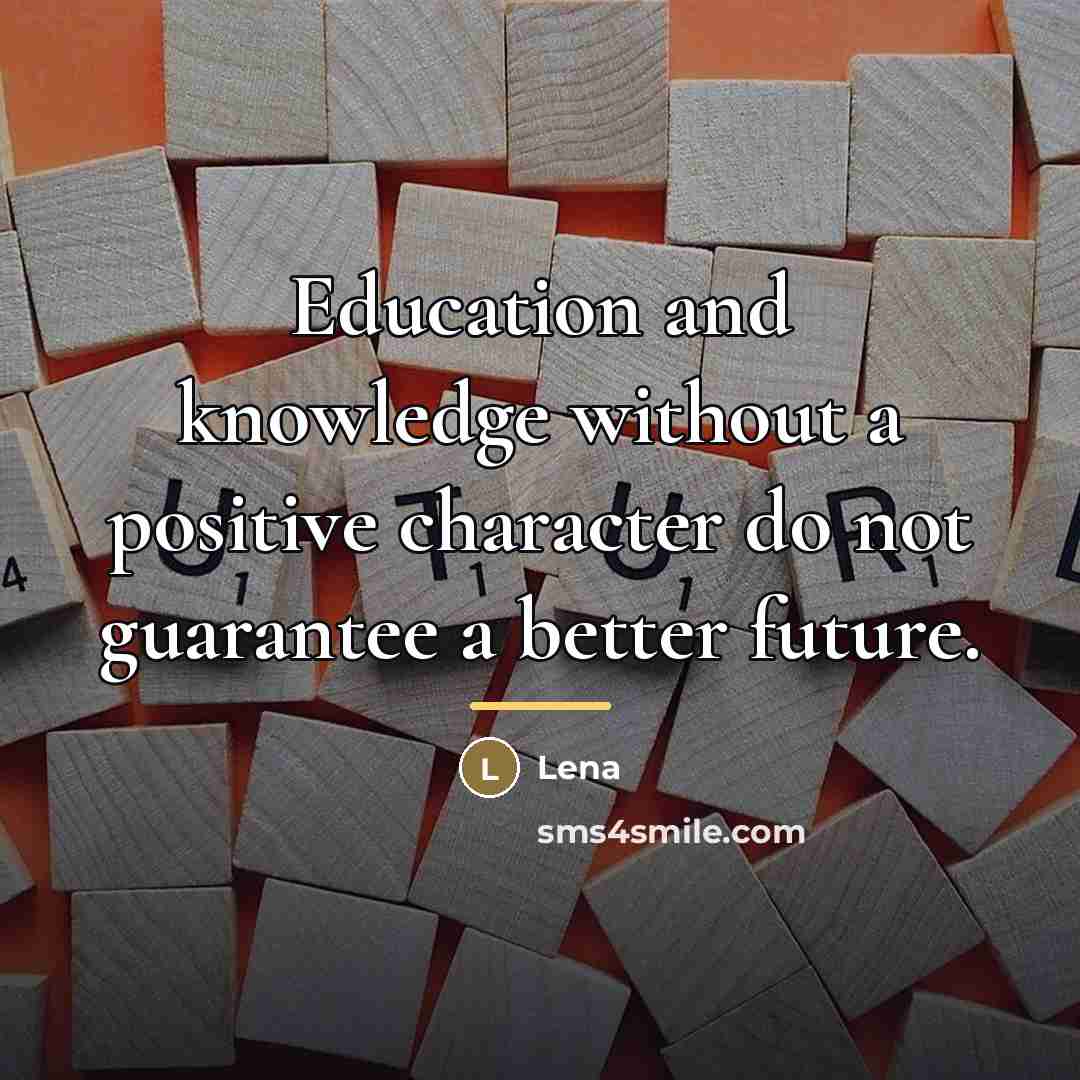 “Education and knowledge without a positive character do not guarantee…” quote by Lena