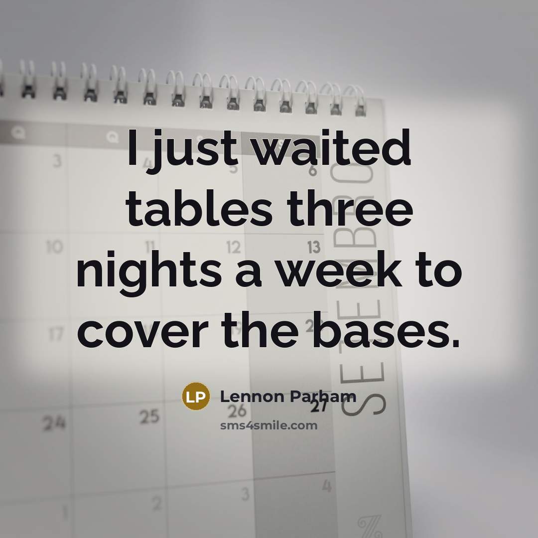 “I just waited tables three nights a week to cover…” quote by Lennon Parham
