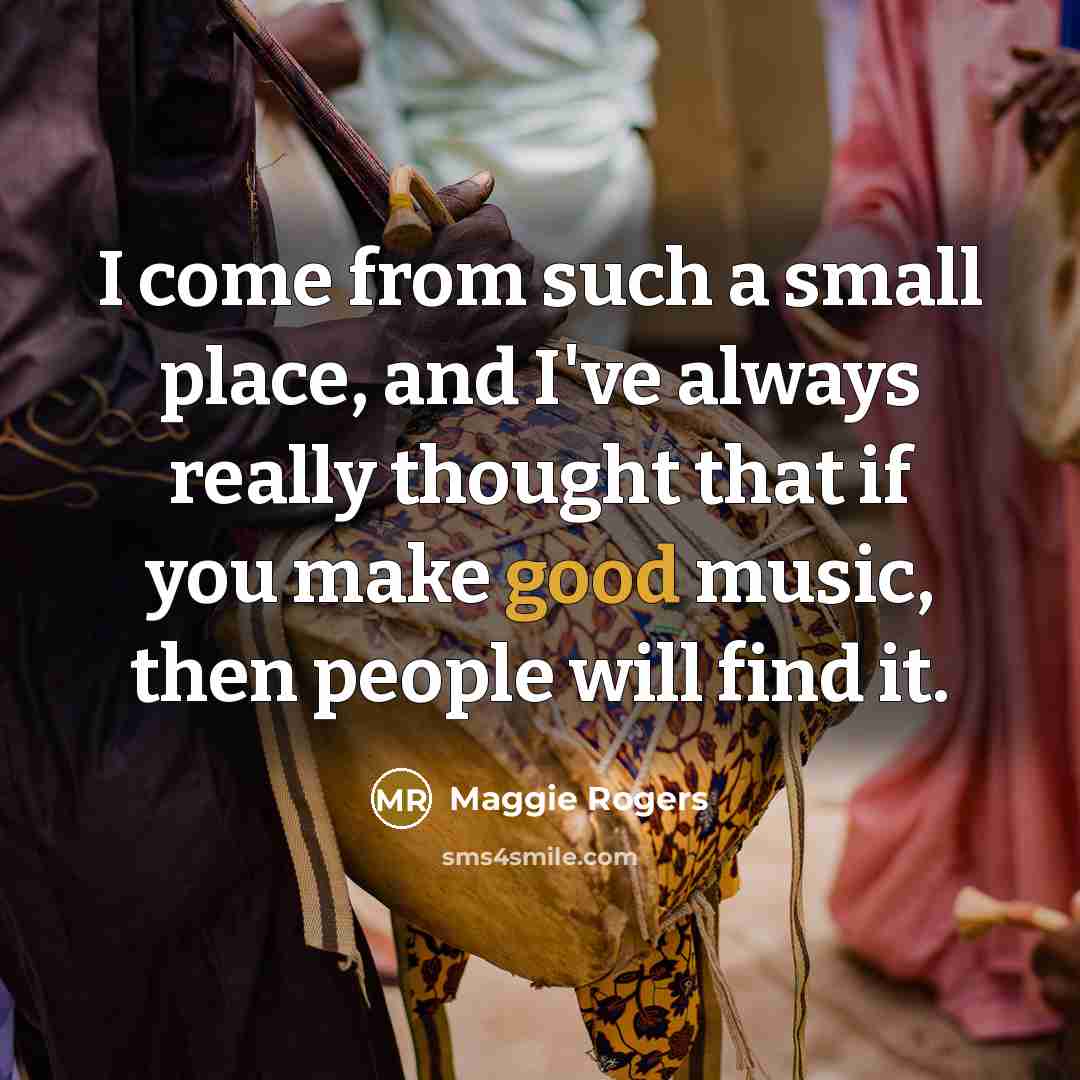 “I come from such a small place, and I've always…” quote by Maggie Rogers