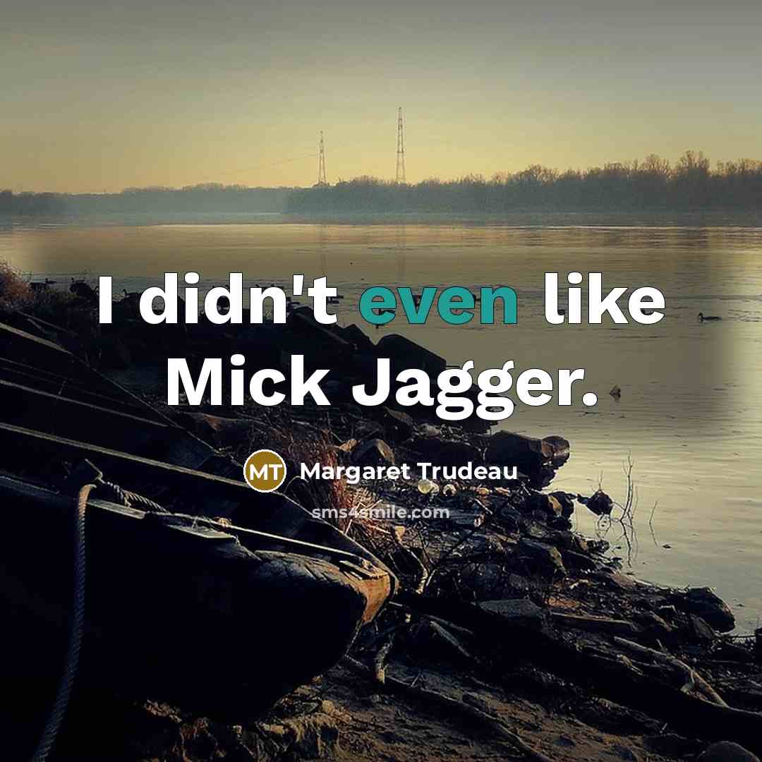 “I didn't even like Mick Jagger.…” quote by Margaret Trudeau