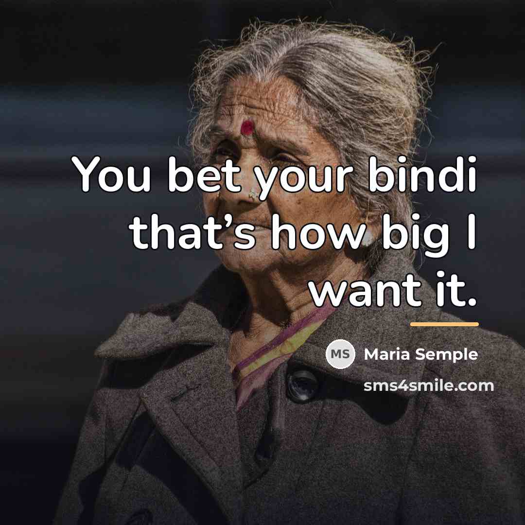 “You bet your bindi that’s how big I want it.…” quote by Maria Semple