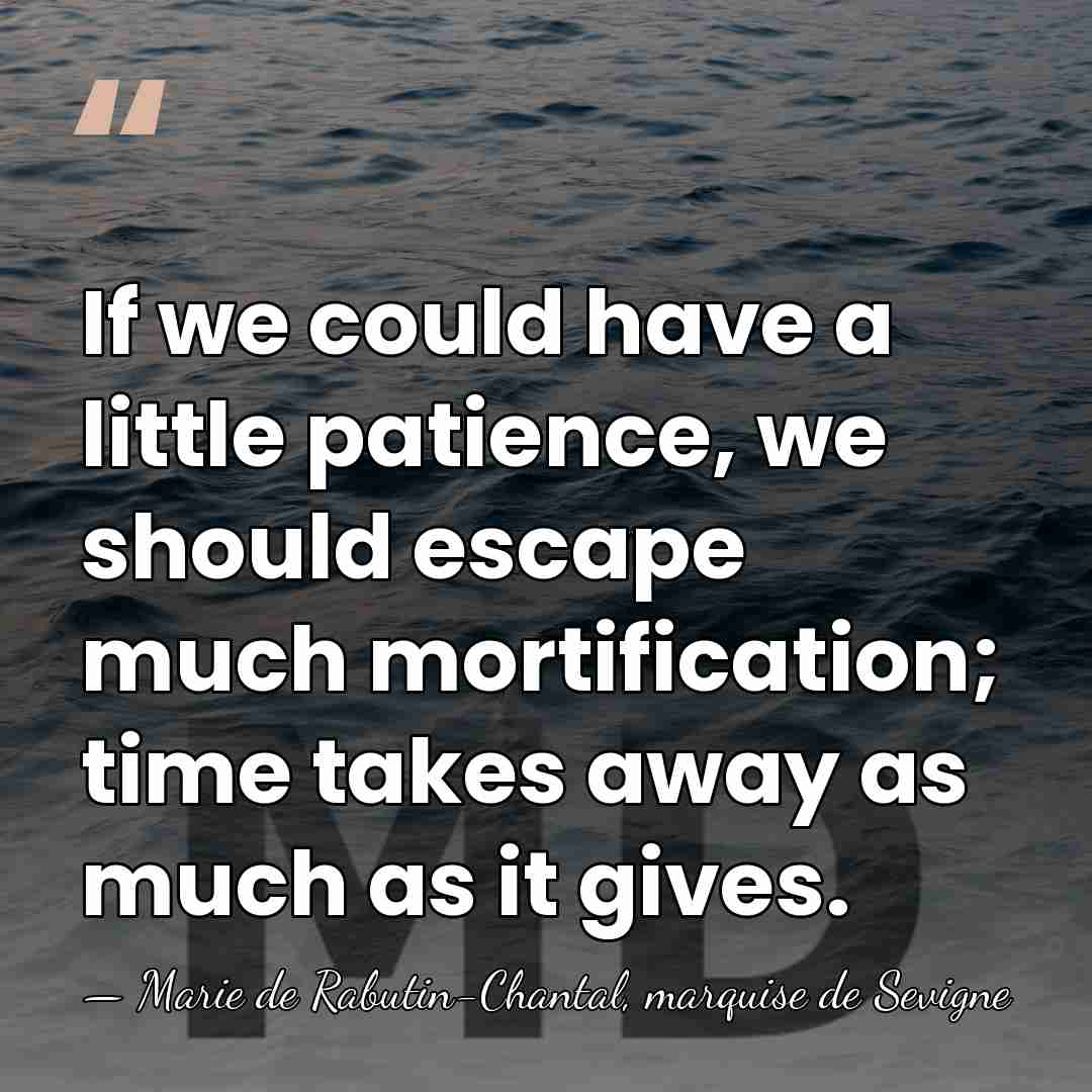 If we could have a little patience, we should escape much mortification;&hellip; - Marie de Rabutin-Chantal, marquise de Sevigne