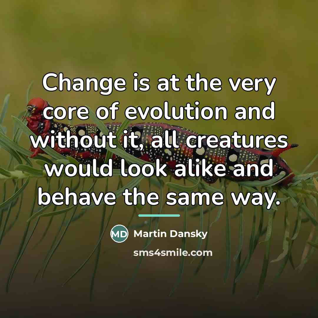 “Change is at the very core of evolution and without…” quote by Martin Dansky