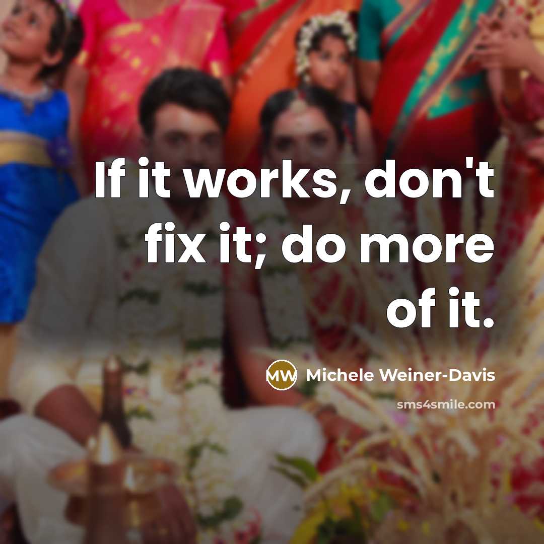 “If it works, don't fix it; do more of it.…” quote by Michele Weiner-Davis