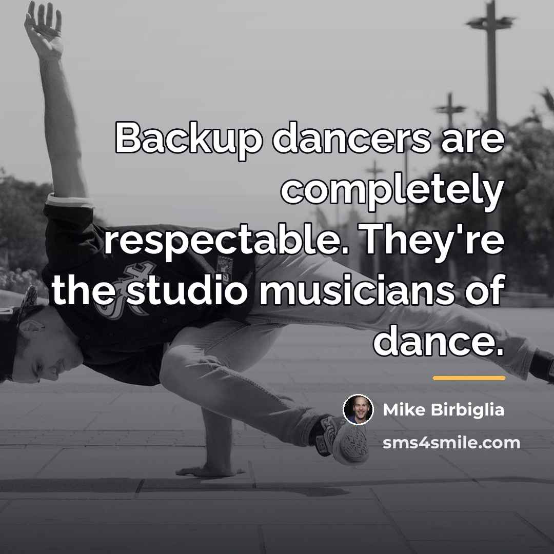 “Backup dancers are completely respectable. They're the studio musicians of…” quote by Mike Birbiglia