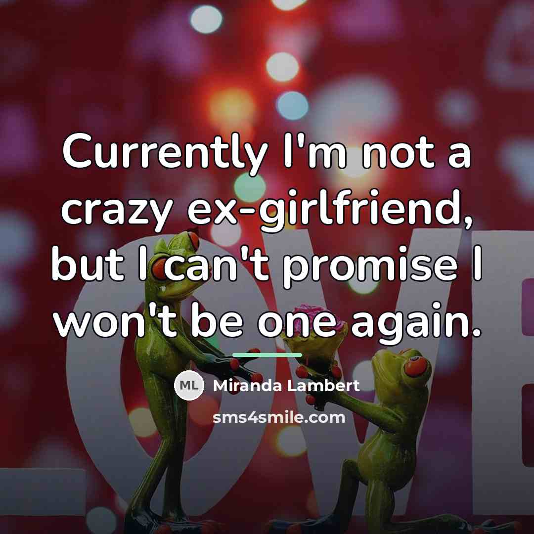 “Currently I'm not a crazy ex-girlfriend, but I can't promise…” quote by Miranda Lambert