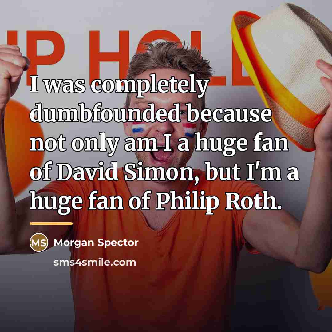 “I was completely dumbfounded because not only am I a…” quote by Morgan Spector