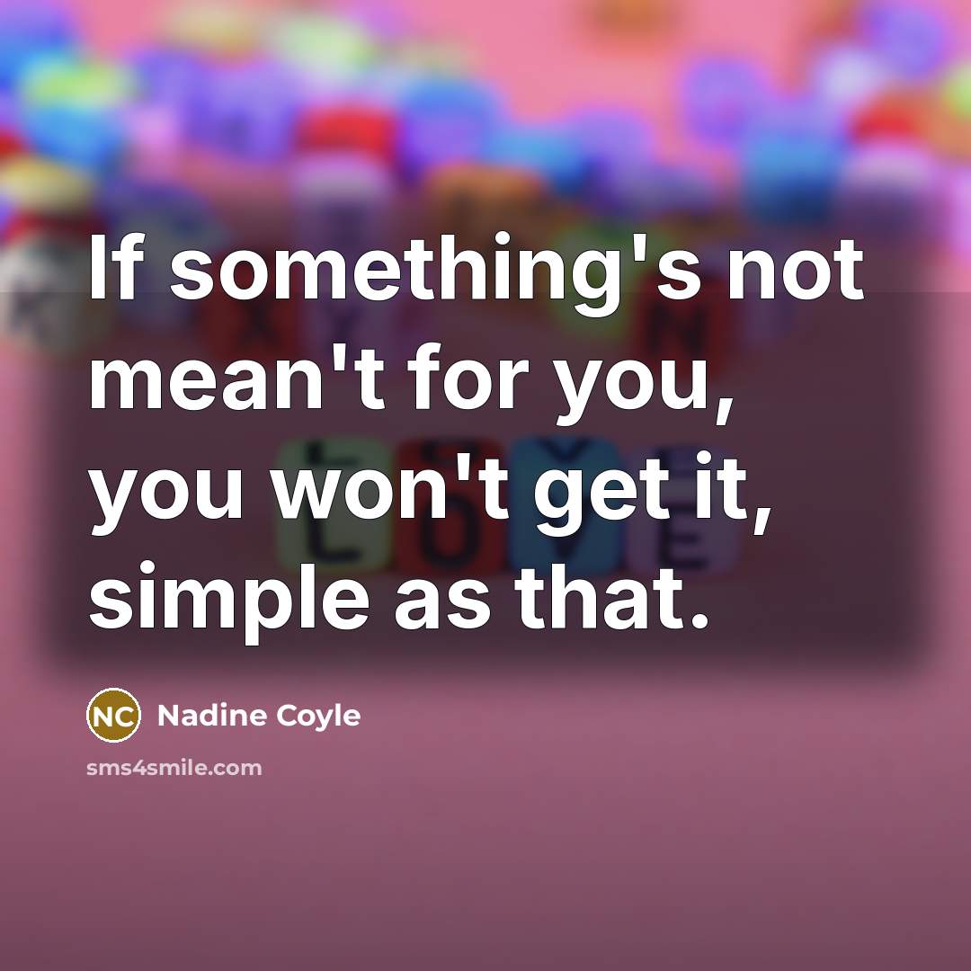 “If something's not mean't for you, you won't get it,…” quote by Nadine Coyle