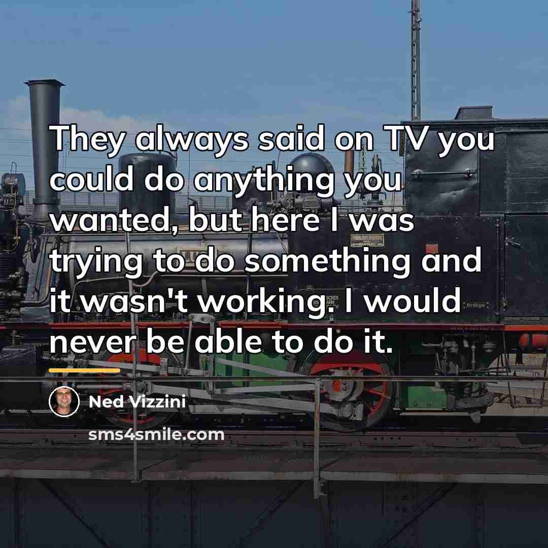 “They always said on TV you could do anything you…” quote by Ned Vizzini
