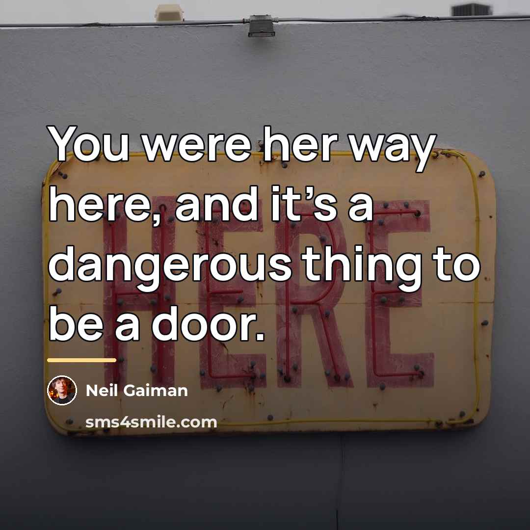 “You were her way here, and it's a dangerous thing…” quote by Neil Gaiman