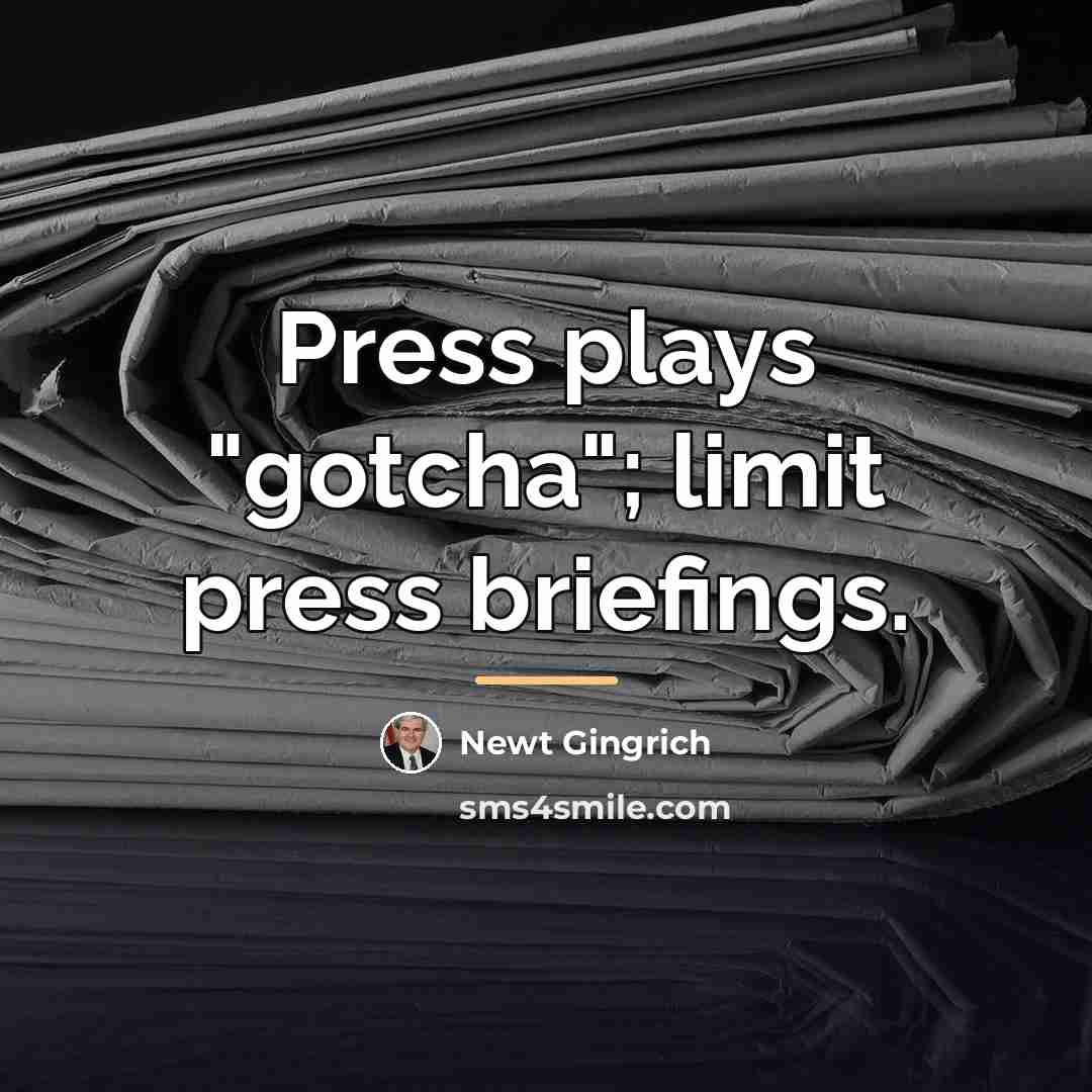 “Press plays "gotcha"; limit press briefings.…” quote by Newt Gingrich