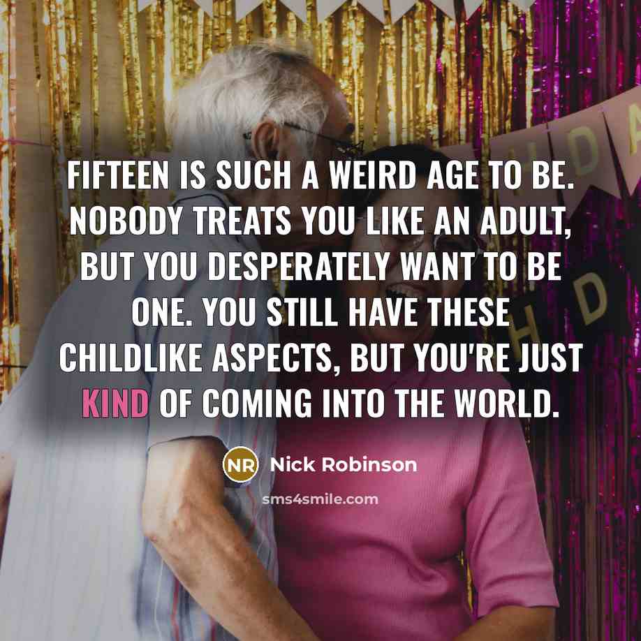 “Fifteen is such a weird age to be. Nobody treats…” quote by Nick Robinson