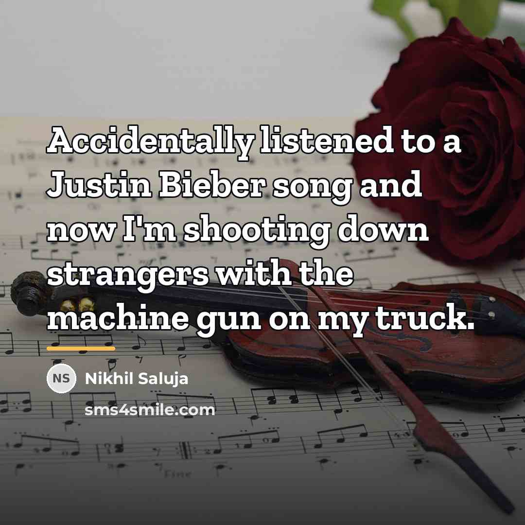 “Accidentally listened to a Justin Bieber song and now I'm…” quote by Nikhil Saluja