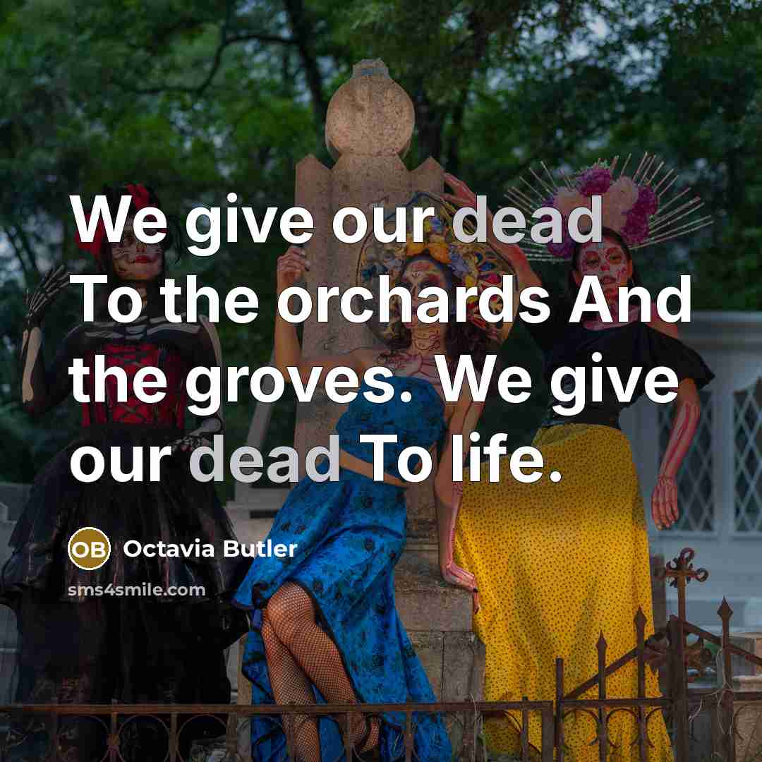 “We give our dead To the orchards And the groves.…” quote by Octavia Butler