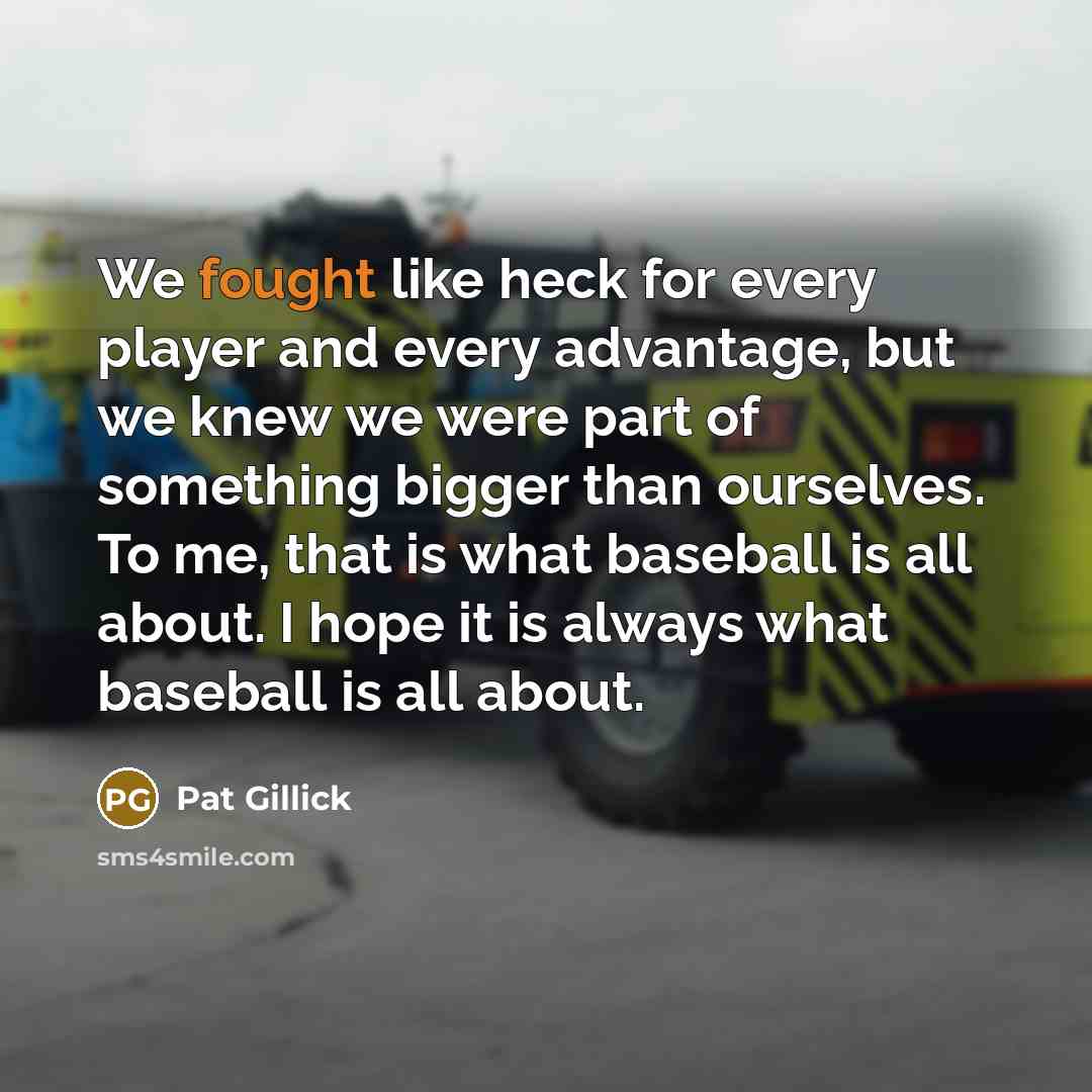 “We fought like heck for every player and every advantage,…” quote by Pat Gillick