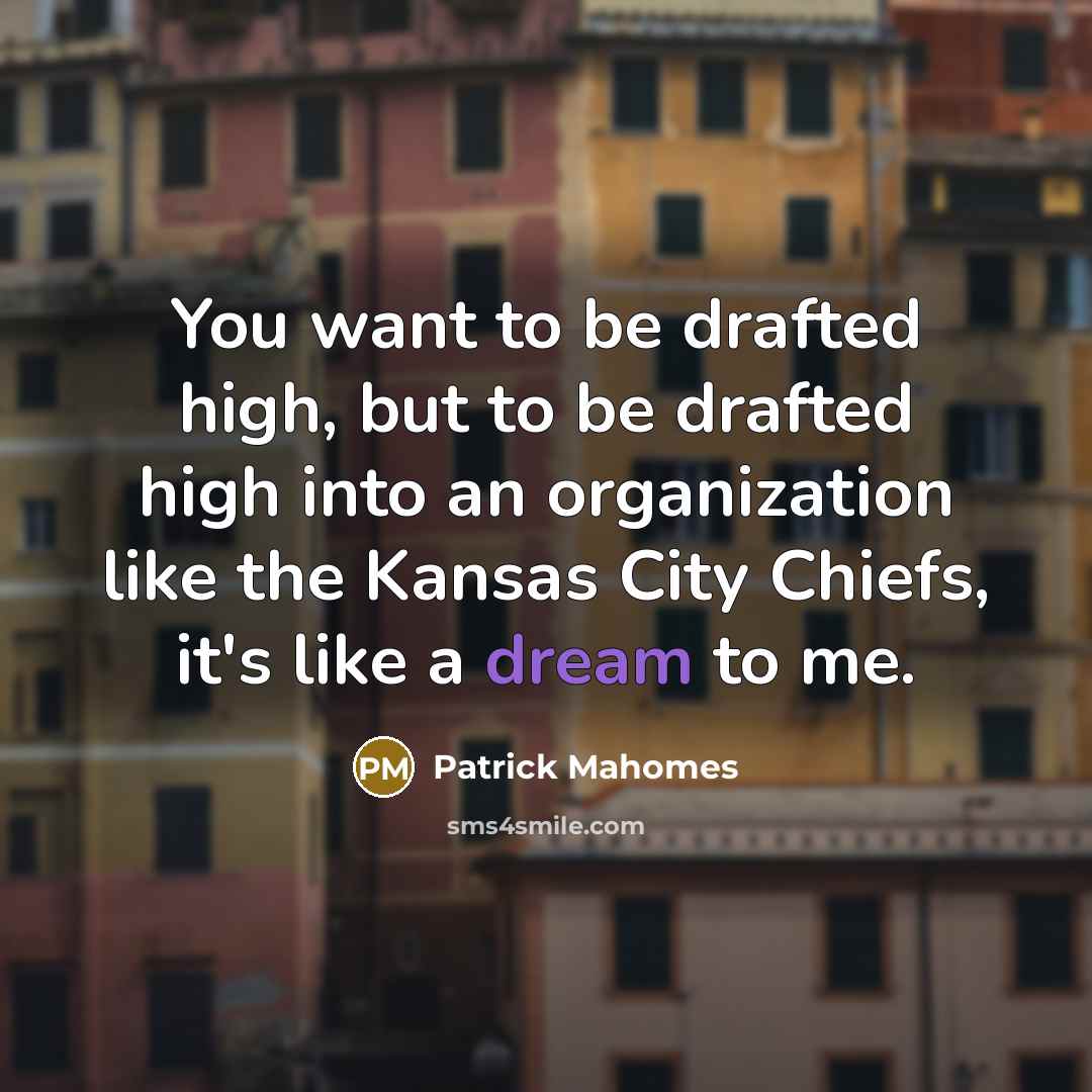 “You want to be drafted high, but to be drafted…” quote by Patrick Mahomes
