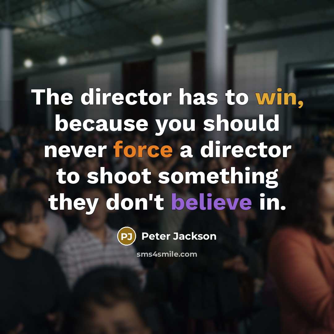 “The director has to win, because you should never force…” quote by Peter Jackson
