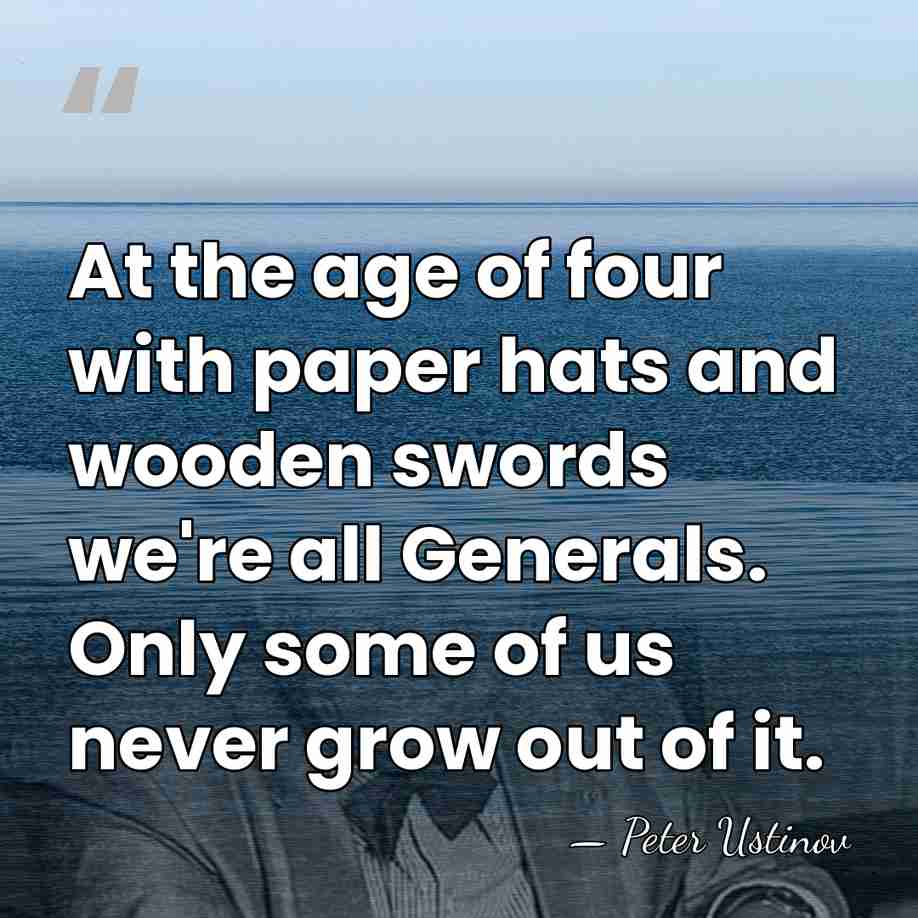 At the age of four with paper hats and wooden swords we're&hellip; - Peter Ustinov