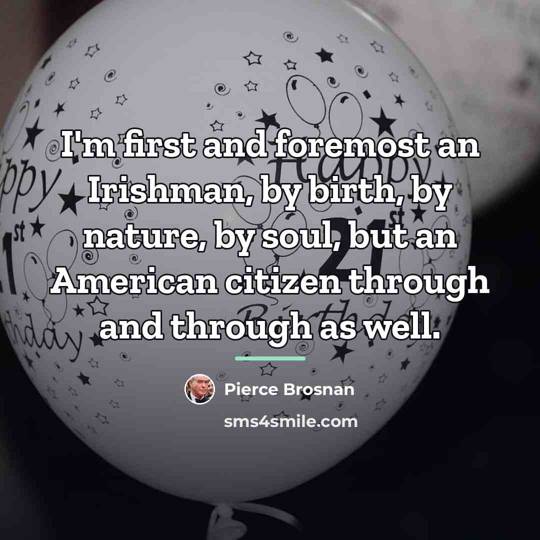 “I'm first and foremost an Irishman, by birth, by nature,…” quote by Pierce Brosnan