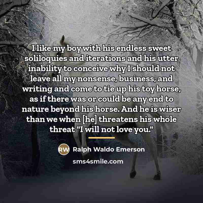 “I like my boy with his endless sweet soliloquies and…” quote by Ralph Waldo Emerson