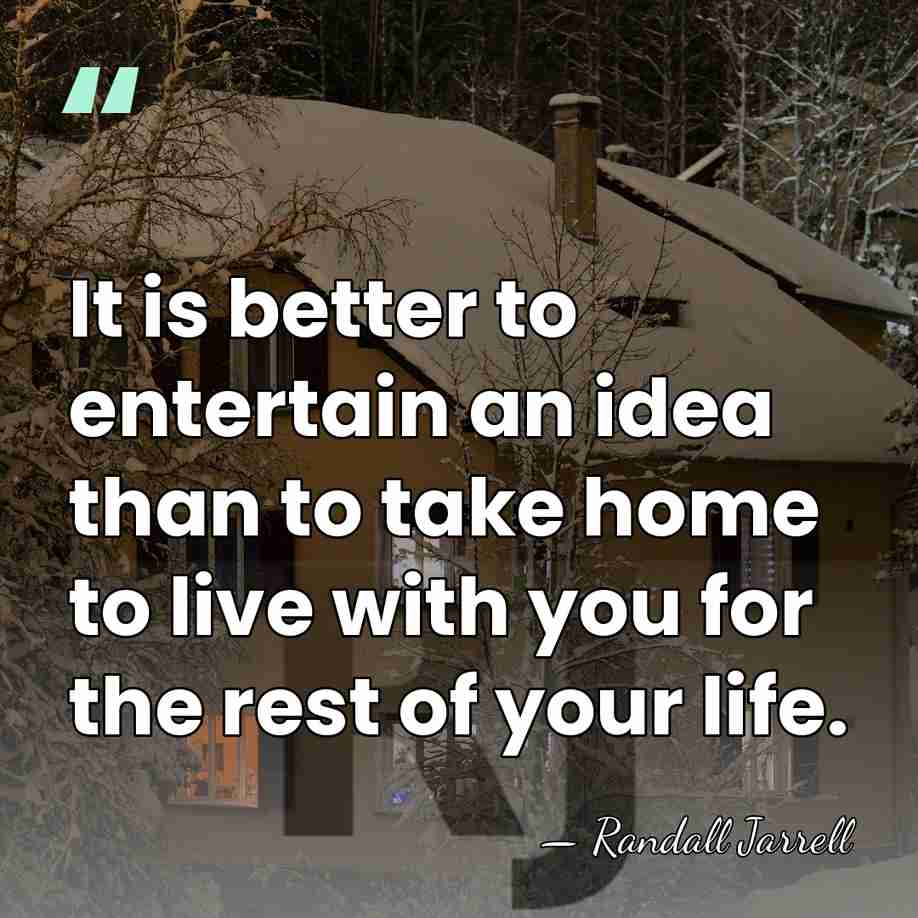 It is better to entertain an idea than to take home to&hellip; - Randall Jarrell