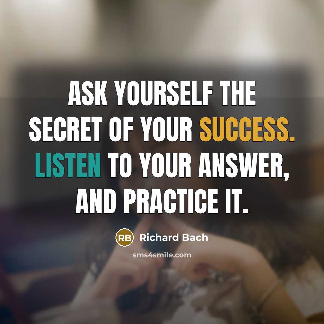 “Ask yourself the secret of your success. Listen to your…” quote by Richard Bach