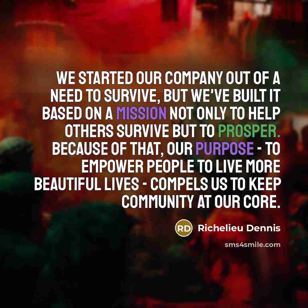 “We started our company out of a need to survive,…” quote by Richelieu Dennis